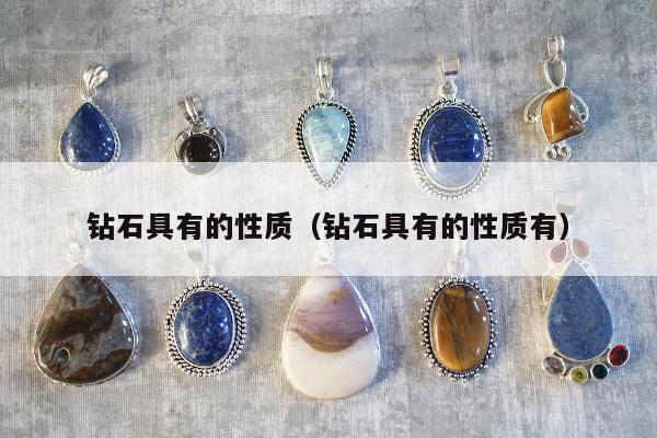 钻石具有的性质，钻石具有的性质有