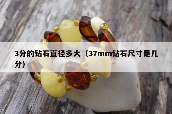 分的钻石直径多大，37mm钻石尺寸是几分"