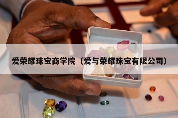 爱荣耀珠宝商学院，爱与荣耀珠宝有限公司