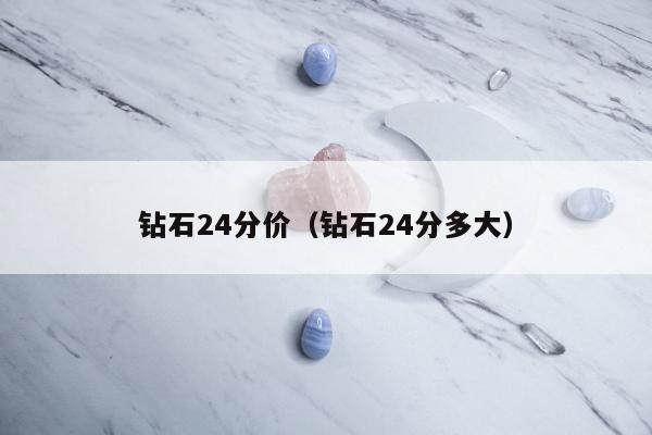 钻石24分价，钻石24分多大