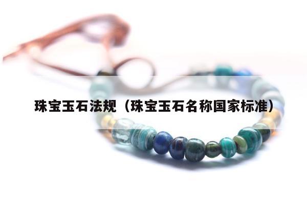 珠宝玉石法规，珠宝玉石名称国家标准