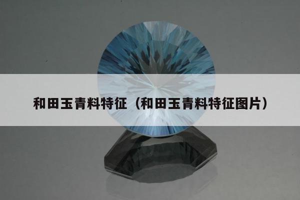 和田玉青料特征，和田玉青料特征图片