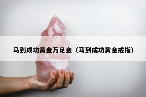 马到成功黄金万足金，马到成功黄金戒指
