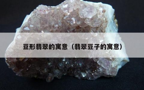 豆形翡翠的寓意，翡翠豆子的寓意