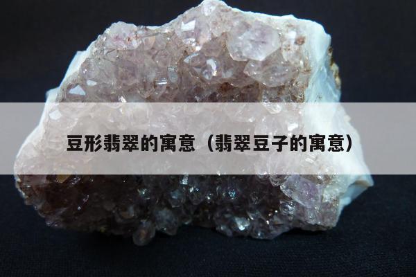 豆形翡翠的寓意，翡翠豆子的寓意