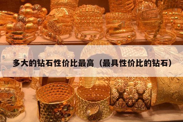 多大的钻石性价比最高，最具性价比的钻石