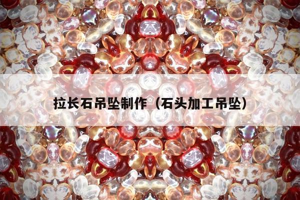 拉长石吊坠制作，石头加工吊坠
