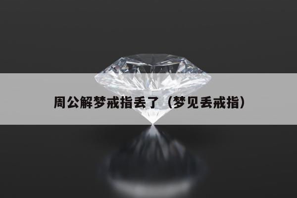 周公解梦戒指丢了，梦见丢戒指