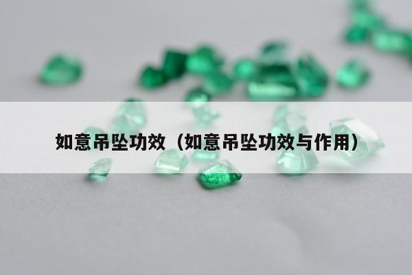 如意吊坠功效，如意吊坠功效与作用