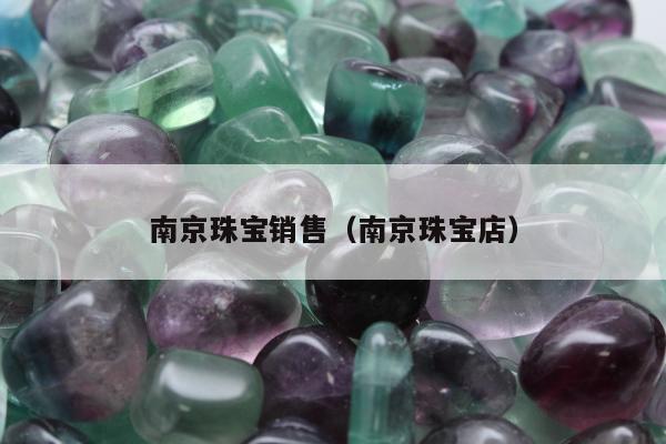 南京珠宝销售，南京珠宝店