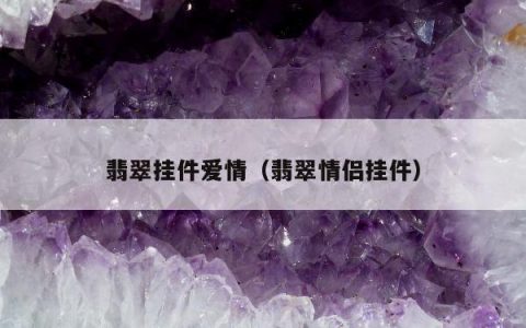 翡翠挂件爱情，翡翠情侣挂件