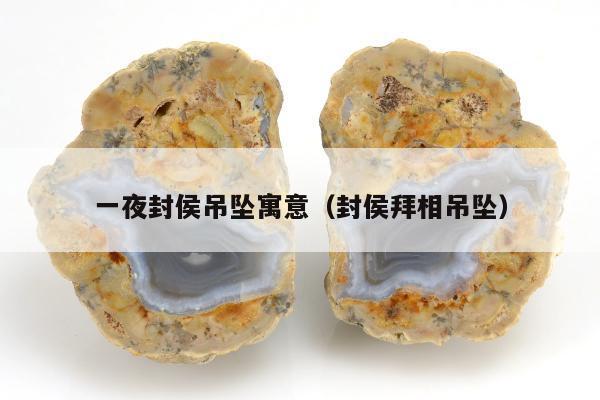 一夜封侯吊坠寓意，封侯拜相吊坠