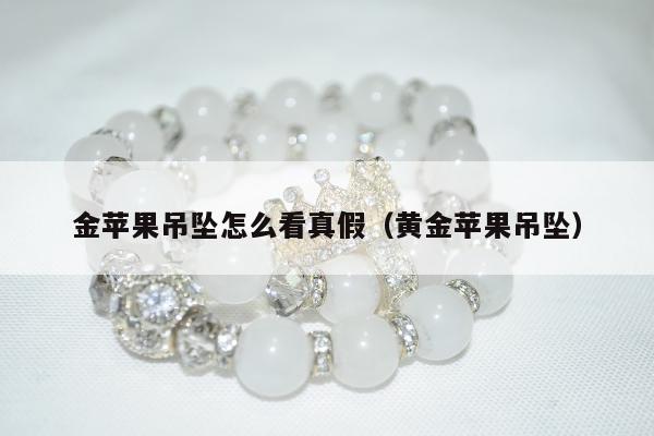 金苹果吊坠怎么看真假，黄金苹果吊坠