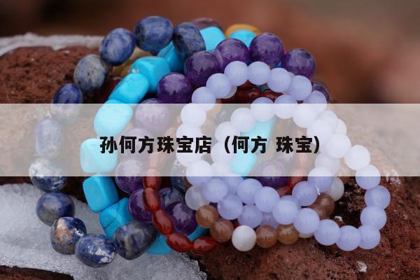 孙何方珠宝店，何方 珠宝
