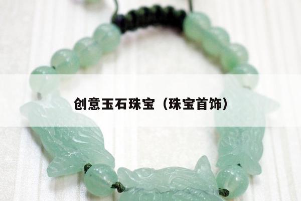 创意玉石珠宝，珠宝首饰