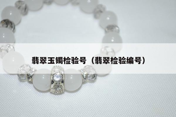 翡翠玉镯检验号，翡翠检验编号