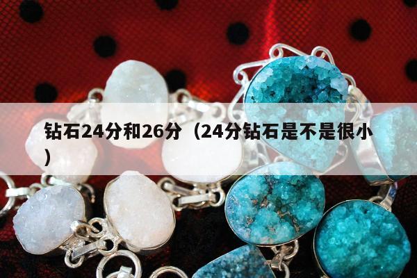 钻石24分和26分，24分钻石是不是很小