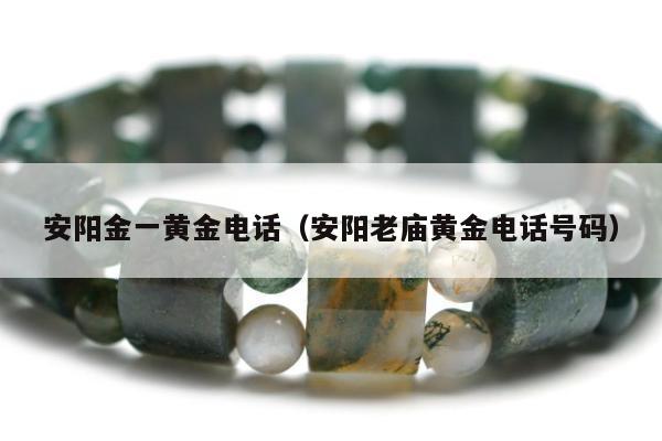 安阳金一黄金电话，安阳老庙黄金电话号码