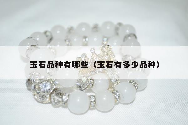 玉石品种有哪些，玉石有多少品种