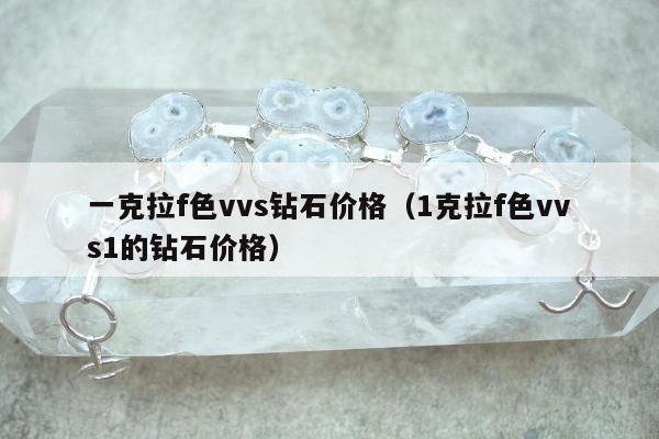 一克拉f色vvs钻石价格，1克拉f色vvs1的钻石价格