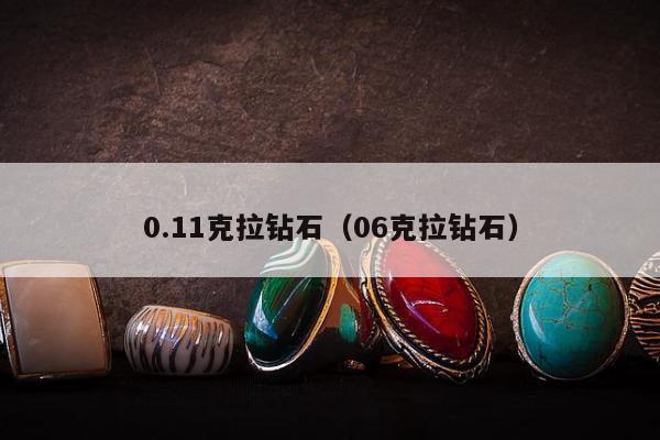 .11克拉钻石，06克拉钻石"