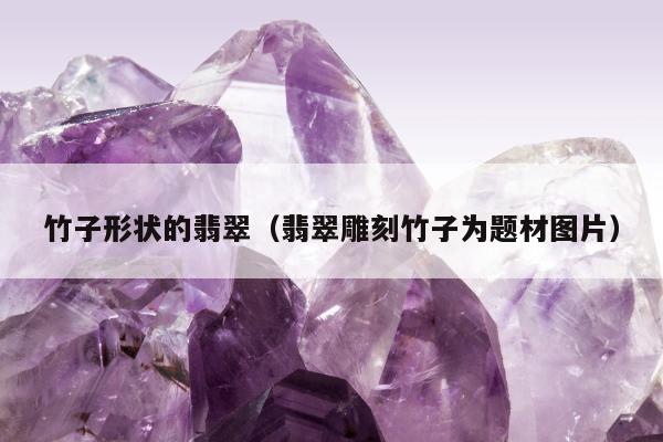 竹子形状的翡翠，翡翠雕刻竹子为题材图片