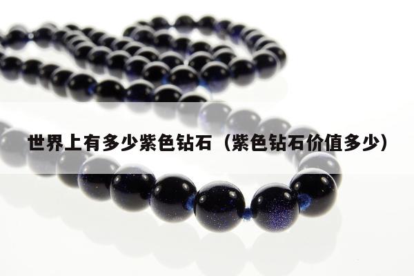 世界上有多少紫色钻石，紫色钻石价值多少