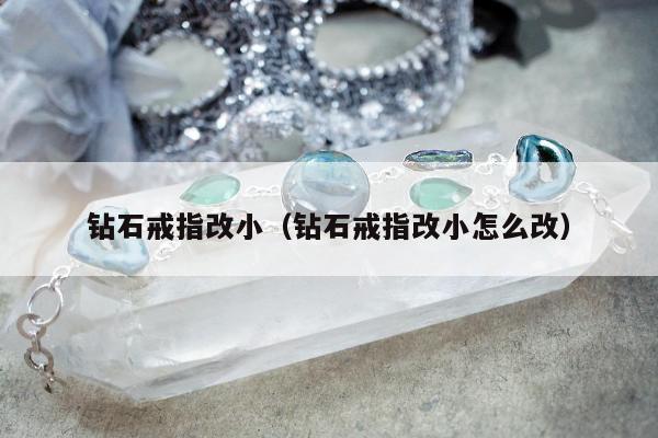 钻石戒指改小，钻石戒指改小怎么改