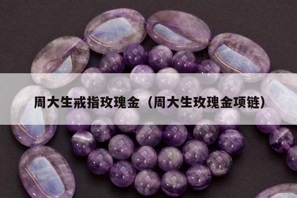 周大生戒指玫瑰金，周大生玫瑰金项链
