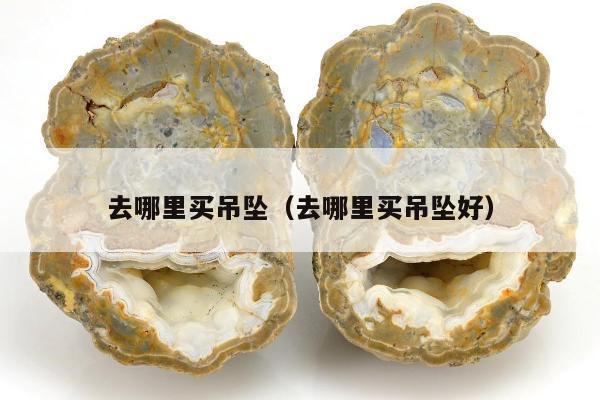 去哪里买吊坠，去哪里买吊坠好