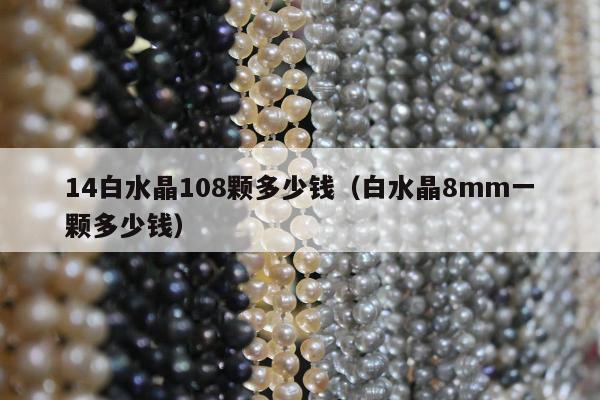 4白水晶108颗多少钱，白水晶8mm一颗多少钱"