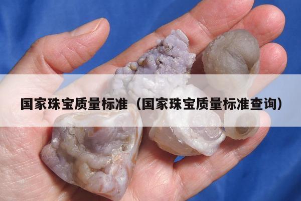 国家珠宝质量标准，国家珠宝质量标准查询
