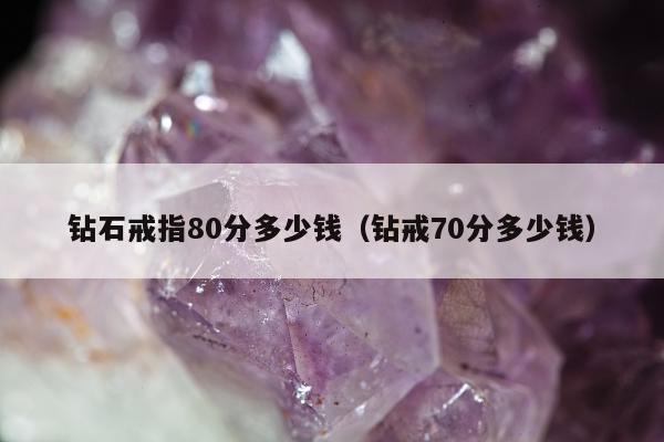 钻石戒指80分多少钱，钻戒70分多少钱