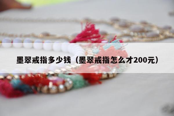 墨翠戒指多少钱，墨翠戒指怎么才200元
