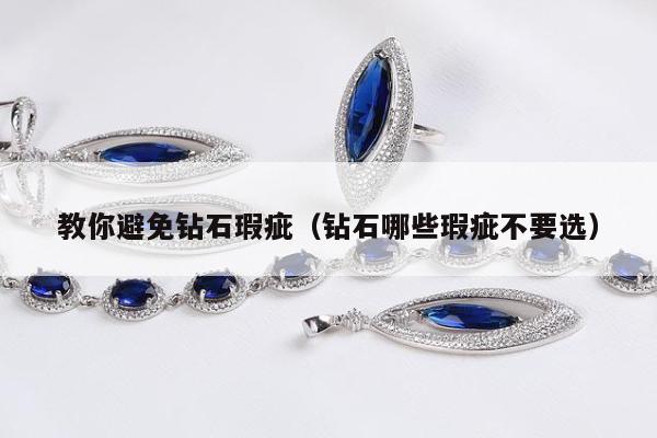 教你避免钻石瑕疵，钻石哪些瑕疵不要选