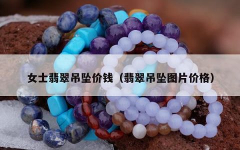 女士翡翠吊坠价钱，翡翠吊坠图片价格