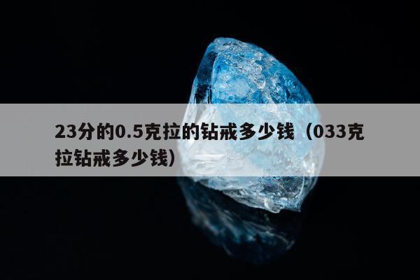 3分的0.5克拉的钻戒多少钱，033克拉钻戒多少钱"