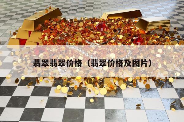 翡翠翡翠价格，翡翠价格及图片