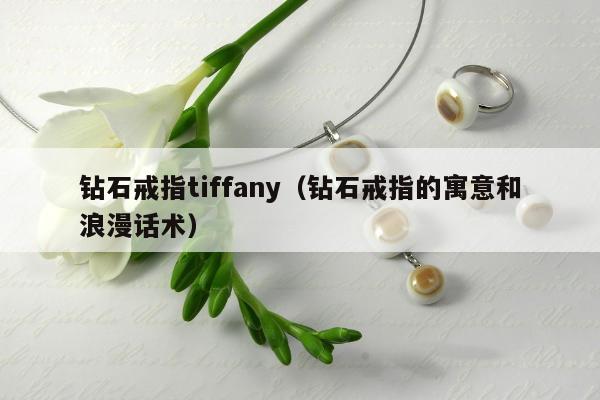 钻石戒指tiffany，钻石戒指的寓意和浪漫话术