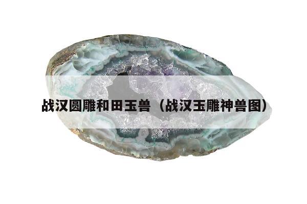 战汉圆雕和田玉兽，战汉玉雕神兽图