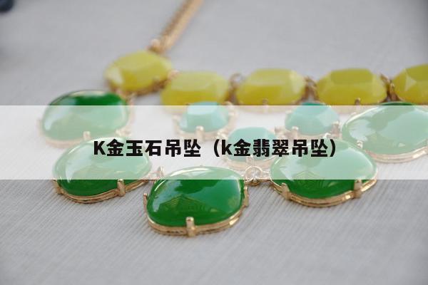 K金玉石吊坠，k金翡翠吊坠