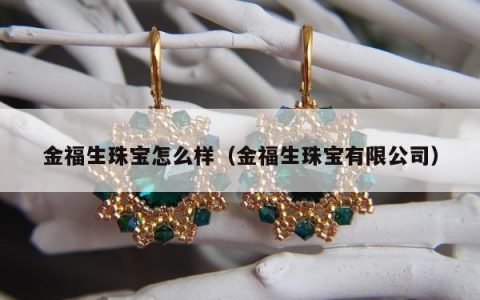 金福生珠宝怎么样，金福生珠宝有限公司
