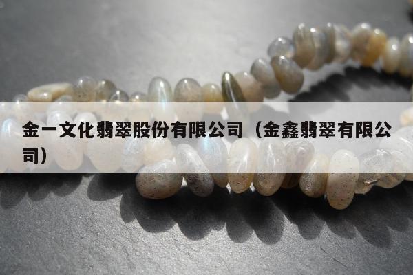 金一文化翡翠股份有限公司，金鑫翡翠有限公司