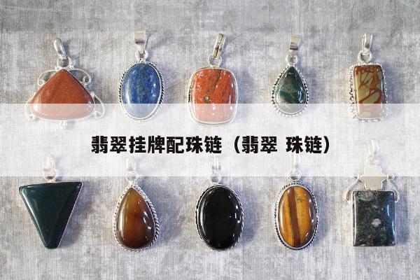 翡翠挂牌配珠链，翡翠 珠链