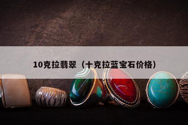 0克拉翡翠，十克拉蓝宝石价格"