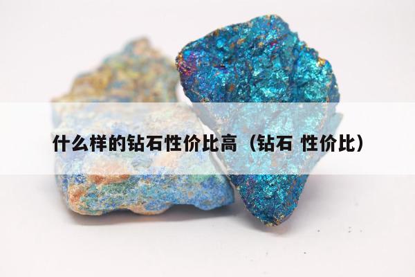 什么样的钻石性价比高，钻石 性价比