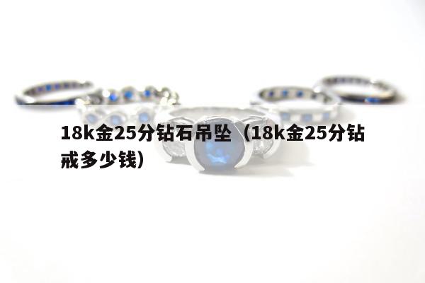 8k金25分钻石吊坠，18k金25分钻戒多少钱"