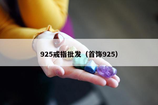 25戒指批发，首饰925"