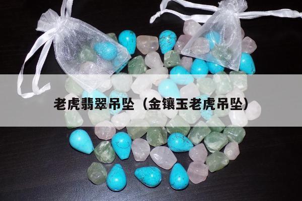 老虎翡翠吊坠，金镶玉老虎吊坠