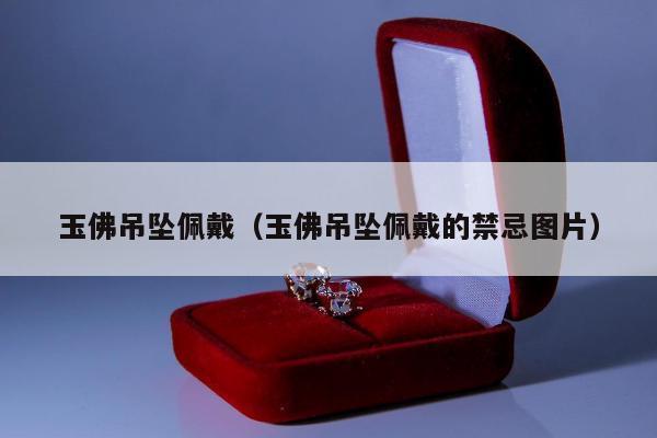玉佛吊坠佩戴，玉佛吊坠佩戴的禁忌图片